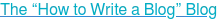 The “How to Write a Blog” Blog