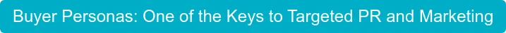 Buyer Personas: One of the Keys to Targeted PR and Marketing