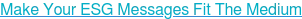Make Your ESG Messages Fit The Medium